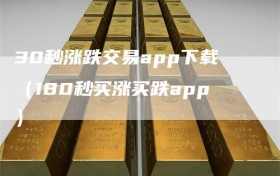 30秒涨跌交易app下载（180秒买涨买跌app）