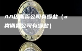 AA级期货公司有哪些（a类期货公司有哪些）