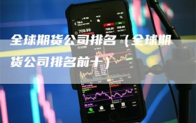 全球期货公司排名（全球期货公司排名前十）
