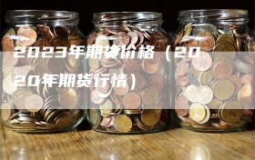 2023年期货价格（2020年期货行情）