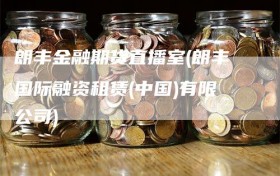 朗丰金融期货直播室(朗丰国际融资租赁(中国)有限公司)