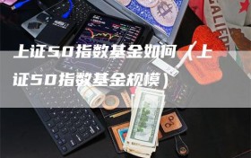 上证50指数基金如何（上证50指数基金规模）