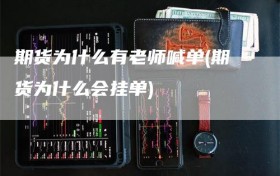 期货为什么有老师喊单(期货为什么会挂单)