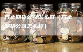 方正期货公司怎么样（方正期货公司怎么样）