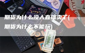 期货为什么没人直播卖了(期货为什么不能玩)