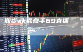 期货wk操盘手69直播