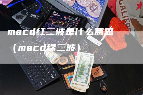 macd红二波是什么意思（macd绿二波）