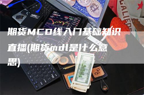 期货MCD线入门基础知识直播(期货mdl是什么意思)