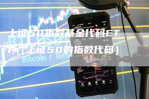 上证50指数基金代码ETF（上证50的指数代码）